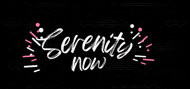 SERENITY NOW: Shift your focus